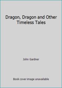 Dragon, Dragon and Other Timeless Tales by John Gardner - 1975