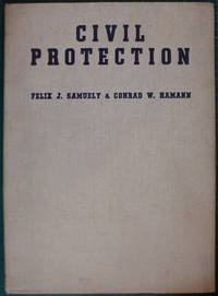 Civil Protection: The Application of the Civil Defence Act and Other Government Requirements for Air Raid Shelters Etc. by Samuely, Felix J & Hamann, Conrad W - 1939