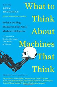 What to Think About Machines That Think: Today's Leading Thinkers on the Age of Machine...