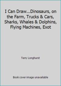 I Can Draw...Dinosaurs, on the Farm, Trucks & Cars, Sharks, Whales & Dolphins, Flying Machines, Exot