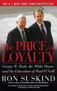 image of The Price of Loyalty: George W. Bush, the White House, and the Education of Paul O'Neill