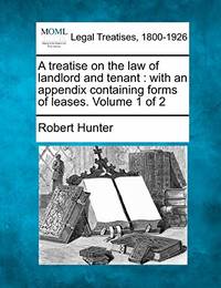 A Treatise on the Law of Landlord and Tenant: With an Appendix Containing Forms of Leases. Volume...