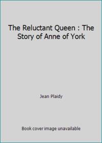 The Reluctant Queen : The Story of Anne of York