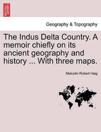 The Indus Delta Country. a Memoir Chiefly on Its Ancient Geography and History ... with Three Maps.