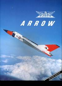 Avro Arrow: The Story of the Avro Arrow From Its Evolution To Its Extinction