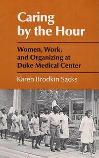 Caring by the Hour: Women, Work, and Organizing at Duke Medical Center