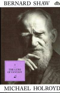 Bernard Shaw Volume 3 1918 -1950 The Lure of Fantasy by Michael Holroyd - 1991