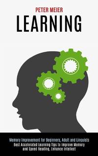 Learning: Best Accelerated Learning Tips to Improve Memory and Speed Reading, Enhance Intellect...