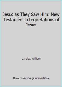 Jesus as They Saw Him: New Testament Interpretations of Jesus by Barclay, William - 1962