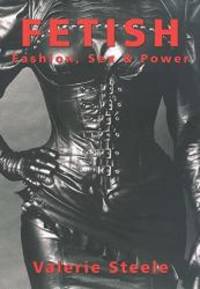 Fetish: Fashion,Sex and Power by Valerie Steele - 2004-02-01