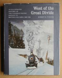 West of the Divide: An Illustrated History of the Canadian Pacific Railway in British Columbia 1880-1986. by Turner, Robert D - 1987