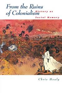From the Ruins of Colonialism: History as Social Memory
