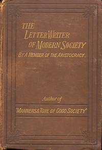 The Letter Writer of Modern Society by A Member of the Aristocracy - 1883