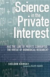 Science in the Private Interest: Has the Lure of Profits Corrupted Biomedical Research?