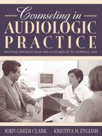 Counseling in Audiologic Practice : Helping Patients and Families Adjust to Hearing Loss