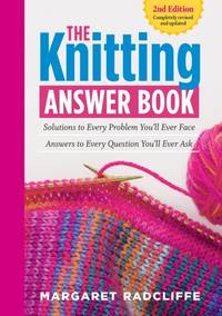 The Knitting Answer Book, 2nd Edition : Solutions to Every Problem You'll Ever Face; Answers to...
