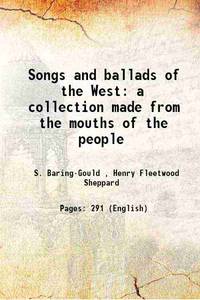 Songs and ballads of the West a collection made from the mouths of the people 1891 by S. Baring-Gould , Henry Fleetwood Sheppard - 2013