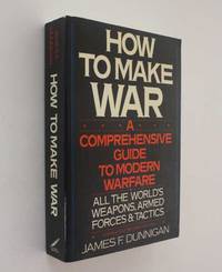 How to Make War: A Comprehensive Guide to Modern Warfare by James F. Dunnigan - 1988