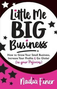 Little Me Big Business: How to Grow Your Small Business, Increase Your Profits and Go Global (in...