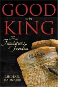 Good To Be King: The Foundation of our Constitutional Freedom by Michael Badnarik - 2004-09-01