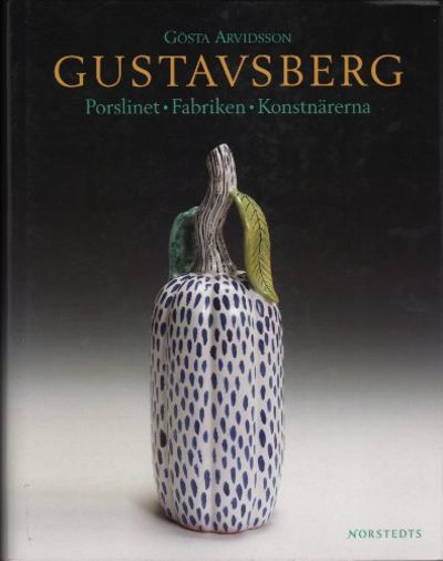 GUSTAVSBERG. Porslinet - Fabriken - Konstnärerna.