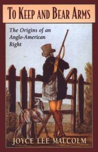 To Keep and Bear Arms : The Origins of an Anglo-American Right