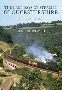 The Last Days of Steam in Gloucestershire A Second Selection