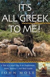 It's All Greek to Me! A Tale of a Mad Dog and an Englishman, Ruins, Retsina - and Real Greeks