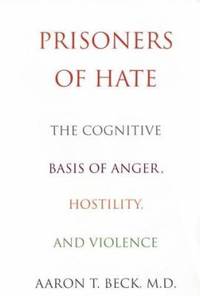 Prisoners Of Hate : The Cognitive Basis of Anger, Hostility, and Violence