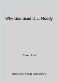 Why God used D.L. Moody by Torrey, R. A - 1992