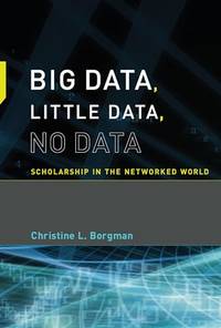 Big Data, Little Data, No Data: Scholarship in the Networked World (Mit Press)