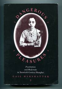 Dangerous Pleasures: Prostitution and Modernity in Twentieth-Century Shanghai