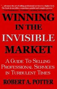 Winning In The Invisible Market: A Guide To Selling Professional Services In Turbulent Times