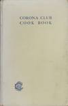 Corona Club Cook Book. [Compiled by members of the Corona Club]