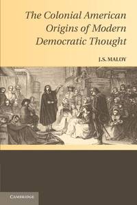 The Colonial American Origins of Modern Democratic Thought