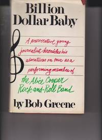 Billion dollar baby: A provocative young journalist chronicles his adventures on tour as a performing member of The Alice Cooper Rock-and-Roll Band by Greene, Bob - 1974-01-01