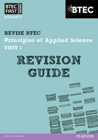 Pearson REVISE BTEC First in Applied Science: Principles of Applied Science Unit 1 Revision Guide...