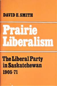 image of Prairie Liberalism. the Liberal Party in Saskatchewan 1905-1971