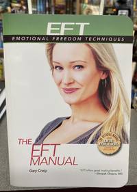 The EFT Manual (Everyday EFT: Emotional Freedom Techniques) by Gary Craig - 2008