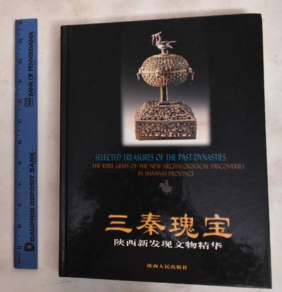 Selected Treasures Of The Past Dynasties: The Rare Gems Of The New Archaeological Discoveries In Shaanxi Province