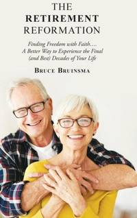 The Retirement Reformation: Finding Freedom with Faith.... a Better Way to Experience the Final...