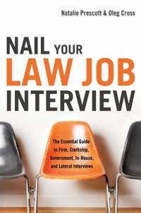 Nail Your Law Job Interview : The Essential Guide to Firm, Clerkship, Government, in-House, and...