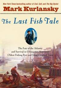 The Last Fish Tale: The Fate of the Atlantic and Survival in Gloucester, America's Oldest Fishing...