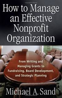 How to Manage an Effective Nonprofit Organization: From Writing and Managing Grants to...