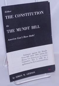image of Either the Constitution or the Mundt Bill, America can't have both! Testimony against the Mundt-Nixon Bill (H.R. 7595) before the House Un-American Activities Committee, May 2, 1950, by a spokesman for the Communist Party