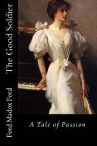 The Good Soldier: A Tale of Passion by Ford Madox Ford - 2015-03-02