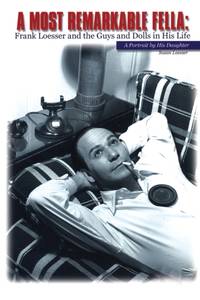 Most Remarkable Fella : Frank Loesser and the Guys and Dolls in His Life: A Portrait by His Daughter