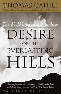 Desire of the Everlasting Hills: The World Before and After Jesus: 03 (Hinges of History) by Cahill, Thomas