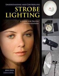 Understanding and Controlling Strobe Lighting : A Guide for Digital Photographers