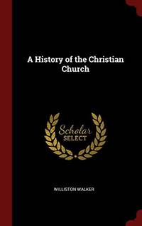 A History of the Christian Church by Williston Walker